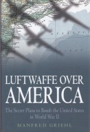 LUFTWAFFE OVER AMERICA; The Secret Plans To Bomb The Unitet States....
