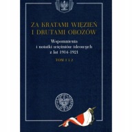 Za kratami więzień i drutami obozów WSPOMNIENIA WIĘŹNIÓW 1914-1921