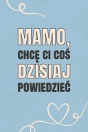 Mamo, chcę Ci coś dzisiaj powiedzieć. Zuzanna Kosakowska prezent dla mamy