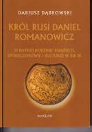 Król Rusi Daniel Romanowicz. O ruskiej rodzinie książęcej ; jak nowa