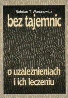 Bez tajemnic. O uzależnieniach i ich leczeniu Bohdan T. Woronowicz