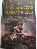Mechaniczna księżniczka. Cykl Diabelskie maszyny Tom 3 Cassandra Clare NOWA