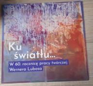 Ku światłu... W 60. rocznicę pracy Wernera Lubosa