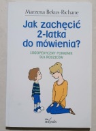 Jak zachęcić 2-latka do mówienia? LOGOPEDYCZNY PORADNIK M. Bekus-Richane