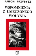 Wspomnienia z umęczonego Wołynia Antoni Przybysz