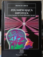 Zdumiewająca hipoteza czyli Nauka w poszukiwaniu duszy Francis Crick