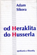 Od Heraklita do Husserla Spotkania z filozofią Adam Sikora