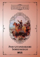 Pod sztandarami Sobieskiego Ferdynand Antoni Ossendowski