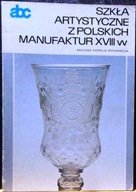 Szkła artystyczne z polskich manufaktur XVIII w. Paulina CHRZANOWSKA [1987]