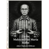 Ojciec Maksymilian Maria Kolbe. Albert Wojtczak OFMConv GRATIS