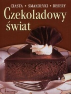 CZEKOLADOWY ŚWIAT CIASTA, SMAKOŁYKI DESERY - Praca zbiorowa