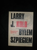 Byłem szpiegiem Wspomnienia agenta CIA - Larry J. Kolb