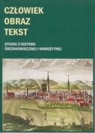Człowiek - obraz - tekst. Studia z historii średniowiecznej i nowożytnej jn