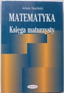 Matematyka Księga maturzysty Smólski Adam