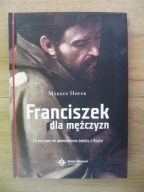 Franciszek dla mężczyzn. Co ma do powiedzenia święty z Asyżu, Marcus Hofer