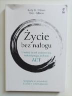 Życie bez nałogu wyd. 2 Kelly G. Wilson,Troy DuFrene