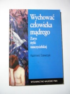 Wychować człowieka mądrego. Zarys etyki nauczycielskiej. K. Szewczyk