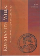 Konstantyn Wielki. Walka o władzę w latach 306-324 ; jak nowa