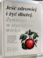 JEŚĆ ZDROWIEJ I ŻYĆ DŁUŻEJ Żywienie Osób w Starszym Wieku