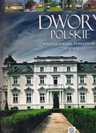 Dwory polskie. Najpiękniejsze posiadłości ziemskie
