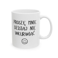 KUBEK Z HUMOREM PROSZĘ MNIE DZISIAJ NIE WKURWIAĆ KUBEK DO PRACY