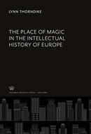 The Place of Magic in the Intellectual History of Europe Lynn Thorndike