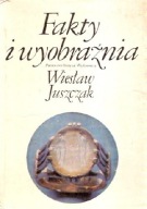 Fakty i wyobraźnia Wiesław Juszczak