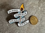 Pin przypinka Do Every Stupid thing That makes You feel alive