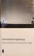 Sarmackie krajobrazy Głosy z Litwy, Białorusi, Ukrainy, Niemiec i Polski