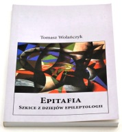 Epitafia Szkice z dziejów epileptologii Tomasz Wolańczyk