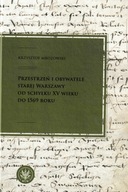 Przestrzeń i obywatele Starej Warszawy od schyłku XV w. Krzysztof Mrozowski