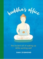 Buddhas Office: The Ancient Art of Waking Up While Working Well Dan Zigmond
