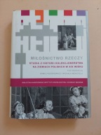 Miłośnictwo rzeczy Studia z historii kolekcjonerstwa na ziemiach polskich