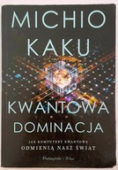 Kwantowa dominacja. Jak komputery kwantowe odmienią nasz świat Michio Kaku