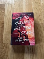 Nie to miejsce, nie ten czas Gillian McAllister