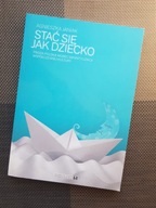 STAĆ SIĘ JAK DZIECKO Proza polska wobec infantylizacji współczesnej kultury