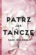 Patrz jak tańczę Sari Wilson