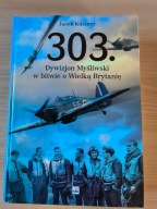 303. Dywizjon Myśliwski w bitwie o Wielką Brytanię Jacek Kutzner