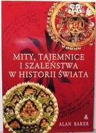 Mity tajemnice i szaleństwa w historii świata, Alan BAKER [AMBER 2009]