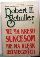 Nie ma kresu sukcesom nie ma klęsk ostatecznych, Robert H. SCHULLER [1996]