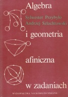 Algebra i geometria afiniczna w zadaniach Przybyło Szachtowski