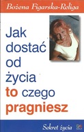 Jak dostać od życia to czego pragniesz - Bożena Figurska-Religa