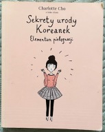 Sekrety urody Koreanek. Elementarz pielęgnacji - Charlotte Cho