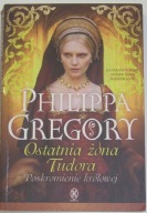 Ostatnia żona Tudora - Philippa Gregory