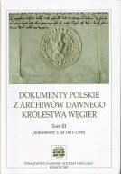 Dokumenty polskie z archiwów dawnego Królestwa Węgier. Tom III ; jak nowa