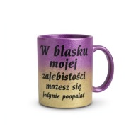 Kubek w blasku mojej zajebistości możesz się jedynie poopalać