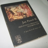 MĘŻCZYZNĄ I NIEWIASTĄ STWORZYŁ ICH. O JANA PAWŁA II TEOLOGII CIAŁA