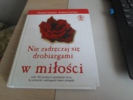 Nie zadręczaj się drobiazgami w miłości Kristine Carlson, Richard Carlson