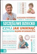 SZCZEŚLIWE DZIECKO CZYLI JAK UNIKNĄĆ NAJCZĘSTSZYCH BŁĘDÓW WYCHOWAWCZYCH
