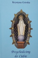 Przychodzimy do Ciebie Krystyna Górska